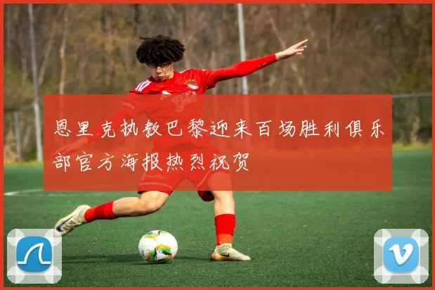 恩里克执教巴黎迎来百场胜利俱乐部官方海报热烈祝贺